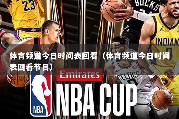 体育频道今日时间表回看(体育频道今日时间表回看节目)