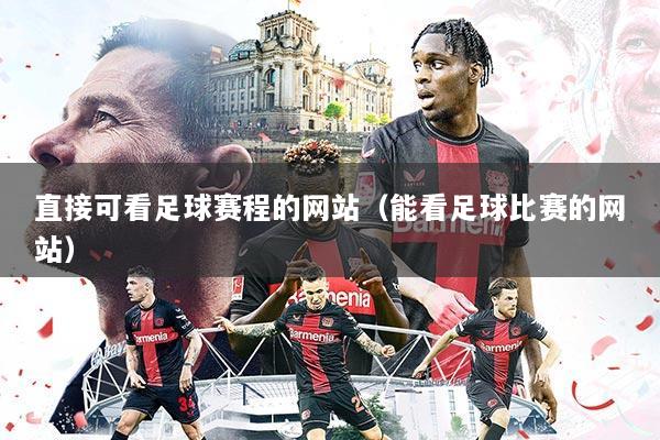 直接可看足球赛程的网站（能看足球比赛的网站）