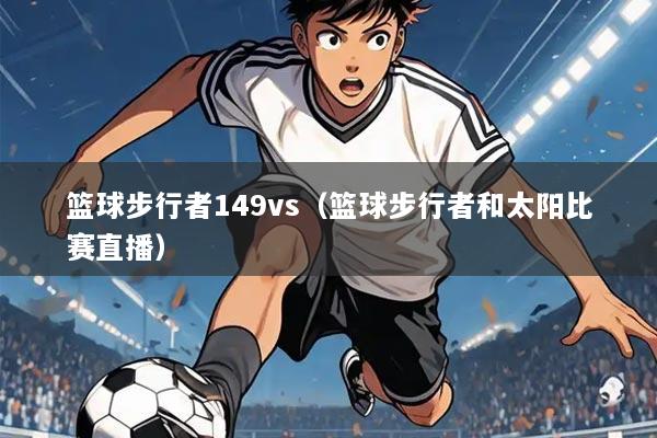 篮球步行者149vs(篮球步行者和太阳比赛直播)