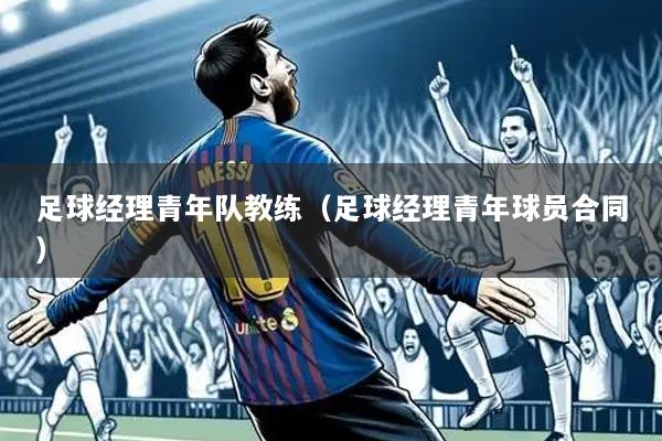 足球经理青年队教练（足球经理青年球员合同）