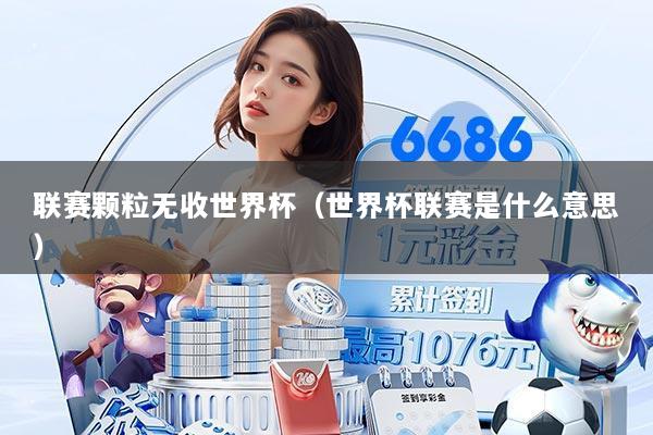 联赛颗粒无收世界杯(世界杯联赛是什么意思)