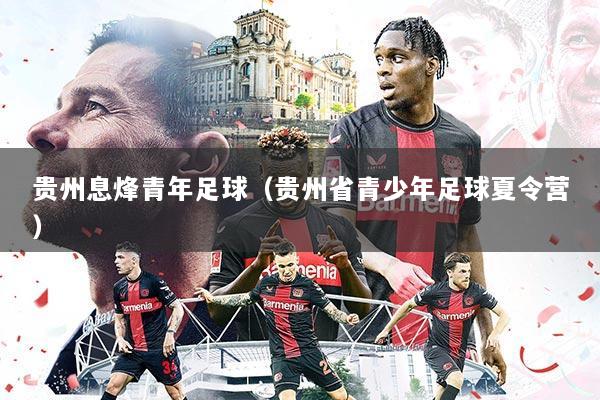 贵州息烽青年足球(贵州省青少年足球夏令营)
