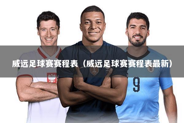 威远足球赛赛程表(威远足球赛赛程表最新)