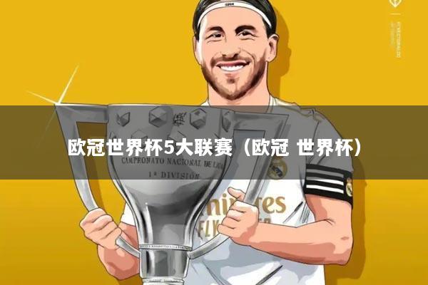 欧冠世界杯5大联赛(欧冠 世界杯)