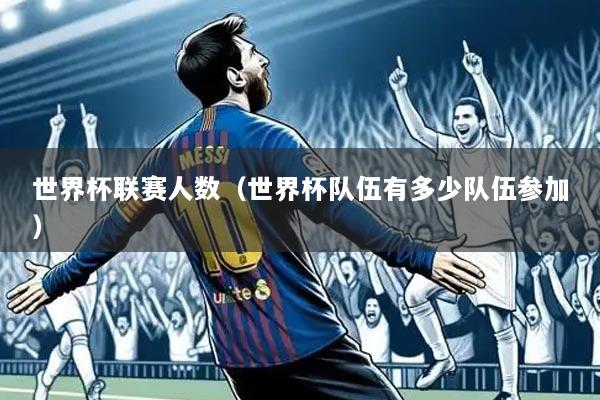 世界杯联赛人数（世界杯队伍有多少队伍参加）