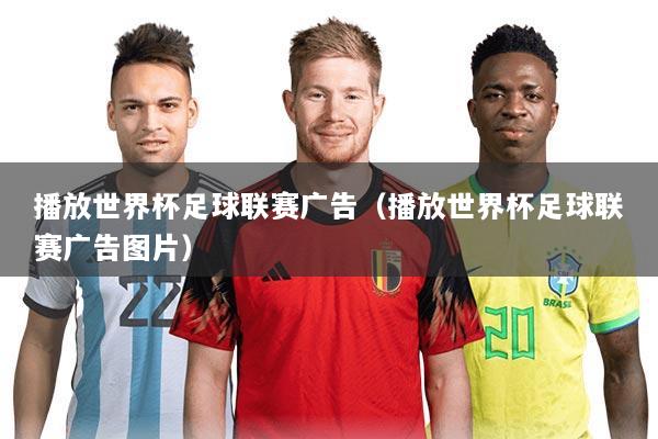 播放世界杯足球联赛广告(播放世界杯足球联赛广告图片)