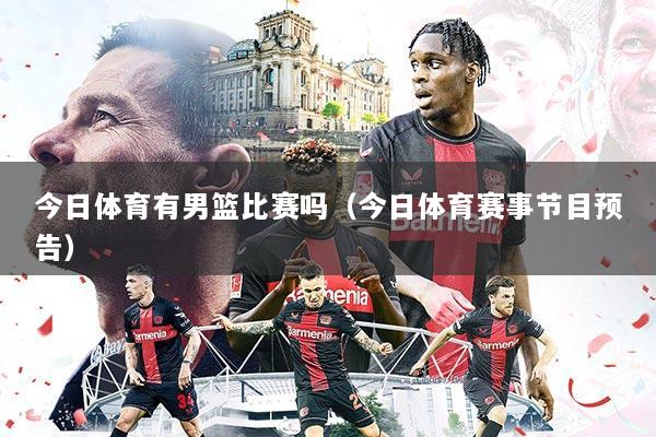 今日体育有男篮比赛吗(今日体育赛事节目预告)