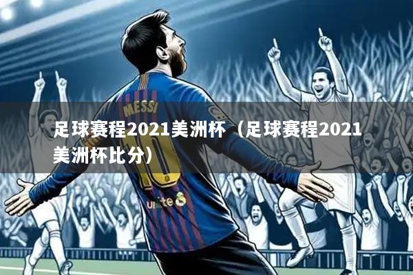 足球赛程2021美洲杯(足球赛程2021美洲杯比分)