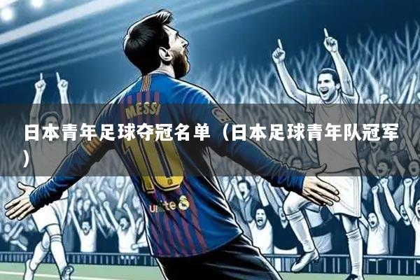日本青年足球夺冠名单(日本足球青年队冠军)