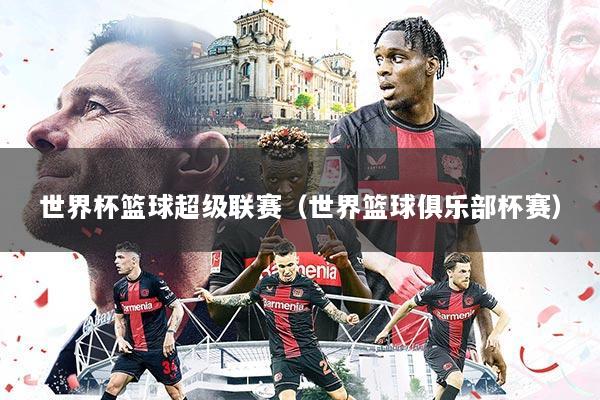 世界杯篮球超级联赛(世界篮球俱乐部杯赛)