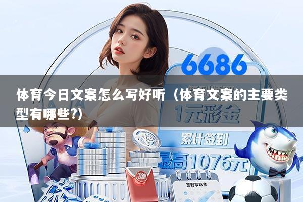 体育今日文案怎么写好听(体育文案的主要类型有哪些?)