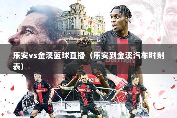 乐安vs金溪篮球直播(乐安到金溪汽车时刻表)