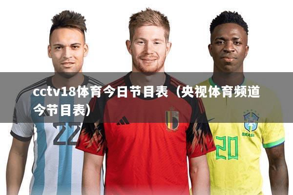 cctv18体育今日节目表（央视体育频道今节目表）