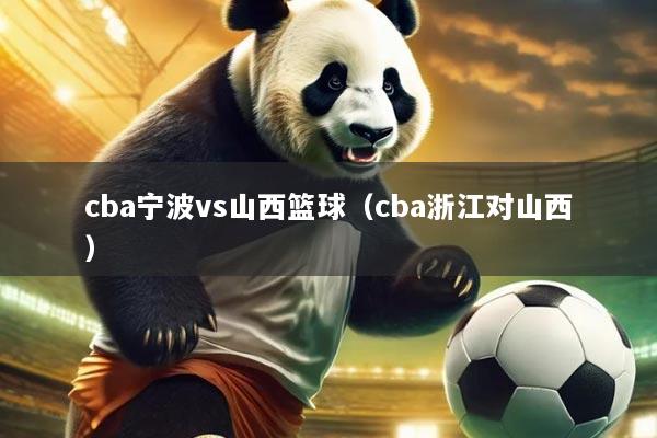 cba宁波vs山西篮球(cba浙江对山西)