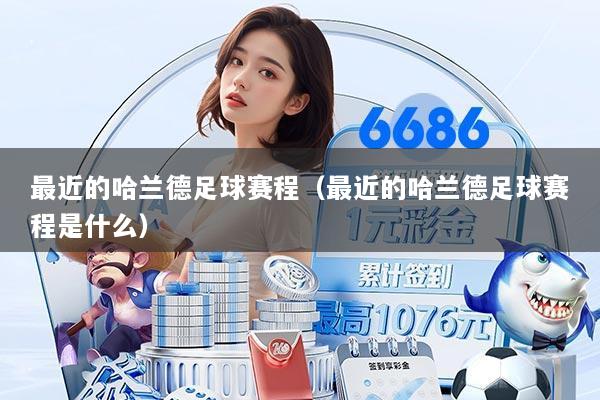 最近的哈兰德足球赛程(最近的哈兰德足球赛程是什么)