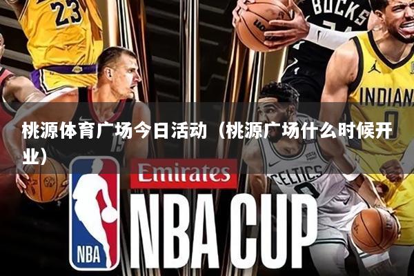 桃源体育广场今日活动(桃源广场什么时候开业)