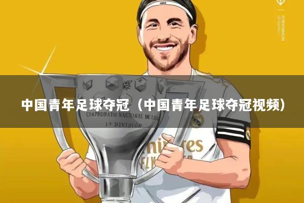 中国青年足球夺冠(中国青年足球夺冠视频)